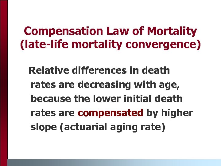 Compensation Law of Mortality (late-life mortality convergence) Relative differences in death rates are decreasing