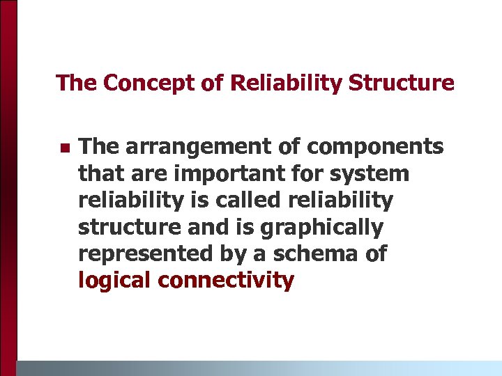 The Concept of Reliability Structure The arrangement of components that are important for system