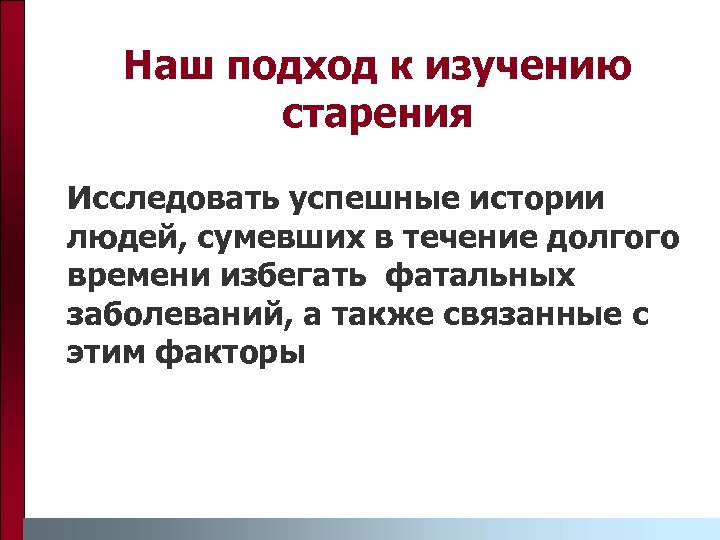 Наш подход к изучению старения Исследовать успешные истории людей, сумевших в течение долгого времени
