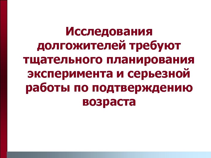 Исследования долгожителей требуют тщательного планирования эксперимента и серьезной работы по подтверждению возраста 