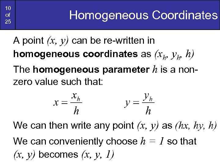 10 of 25 Homogeneous Coordinates A point (x, y) can be re-written in homogeneous