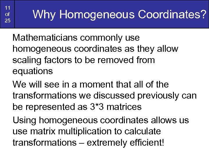 11 of 25 Why Homogeneous Coordinates? Mathematicians commonly use homogeneous coordinates as they allow