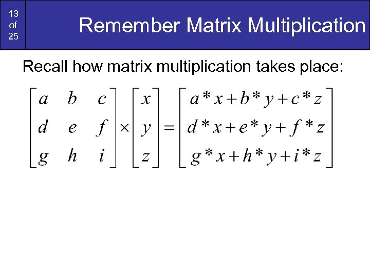 13 of 25 Remember Matrix Multiplication Recall how matrix multiplication takes place: 
