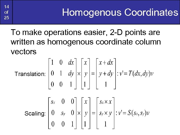 14 of 25 Homogenous Coordinates To make operations easier, 2 -D points are written