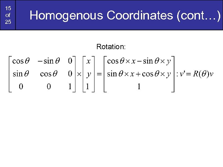 15 of 25 Homogenous Coordinates (cont…) Rotation: 