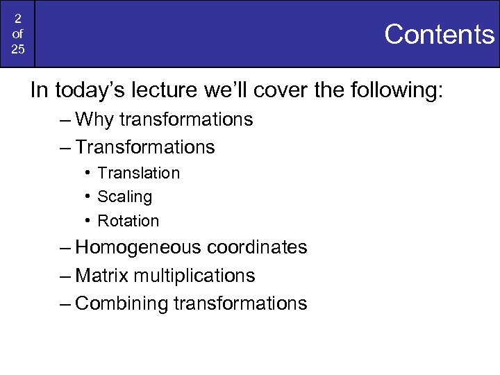 2 of 25 Contents In today’s lecture we’ll cover the following: – Why transformations