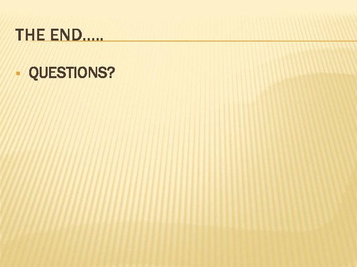 THE END…. . § QUESTIONS? 