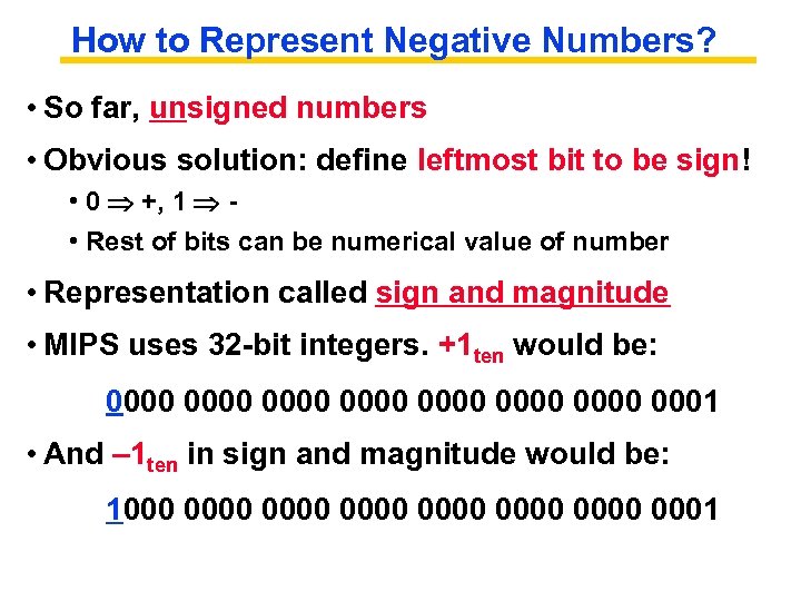 How to Represent Negative Numbers? • So far, unsigned numbers • Obvious solution: define