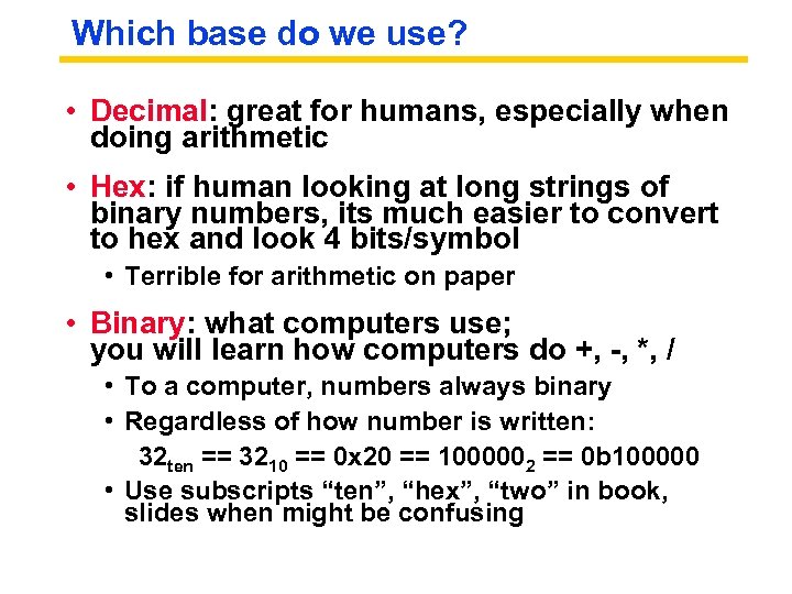 Which base do we use? • Decimal: great for humans, especially when doing arithmetic