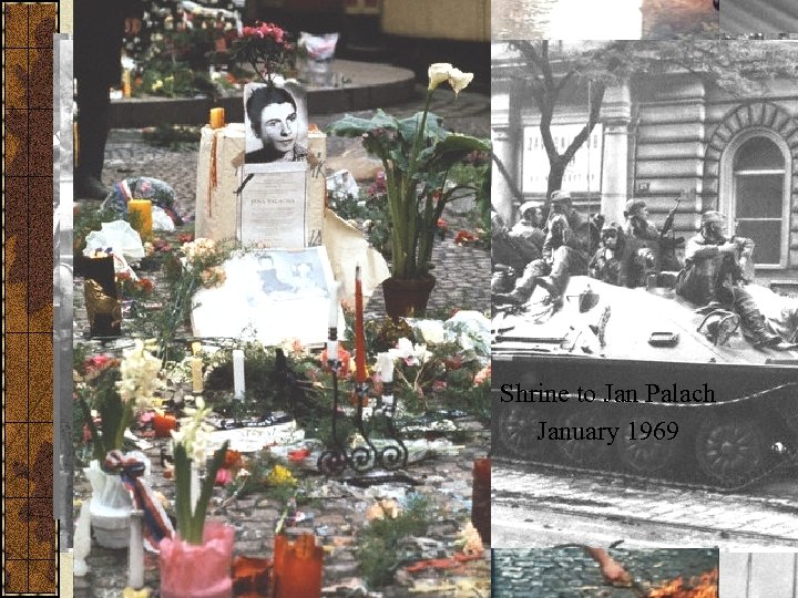 Shrine to Jan Palach January 1969 Alexander Dubcek “Communism with a Human Face” 