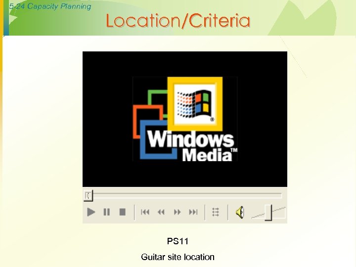 5 -24 Capacity Planning Location/Criteria PS 11 Guitar site location 