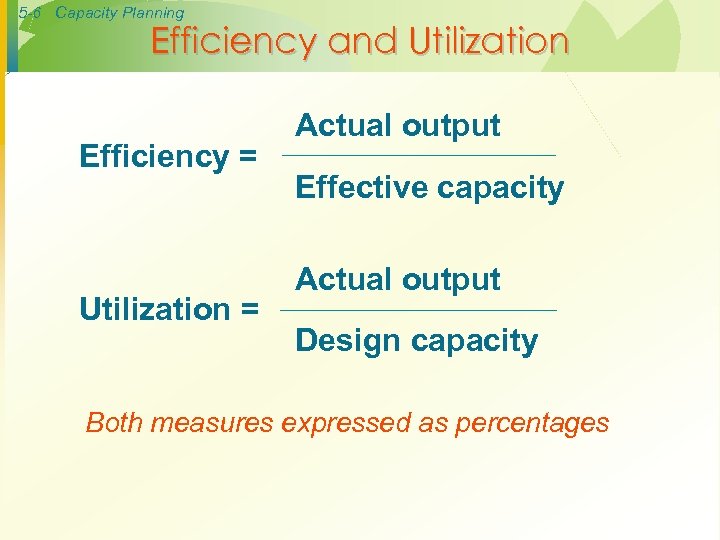 5 -6 Capacity Planning Efficiency and Utilization Efficiency = Utilization = Actual output Effective