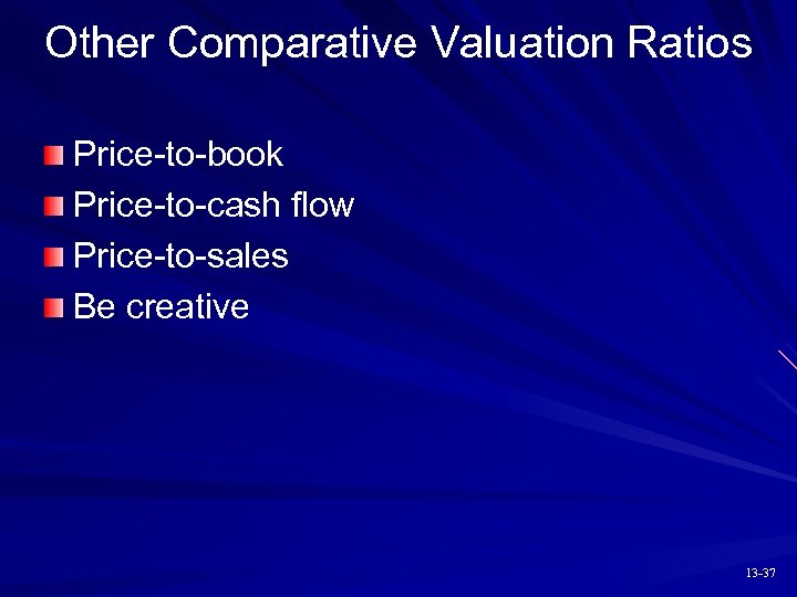 Other Comparative Valuation Ratios Price-to-book Price-to-cash flow Price-to-sales Be creative 13 -37 