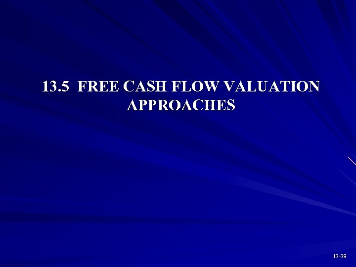 13. 5 FREE CASH FLOW VALUATION APPROACHES 13 -39 