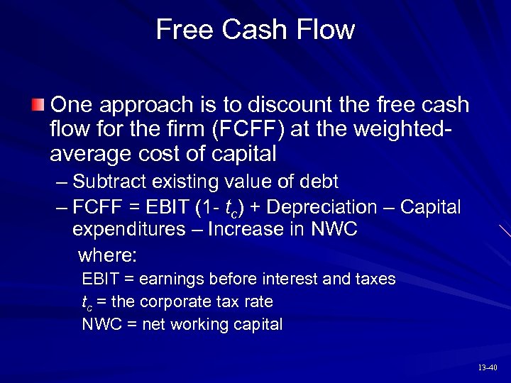 Free Cash Flow One approach is to discount the free cash flow for the