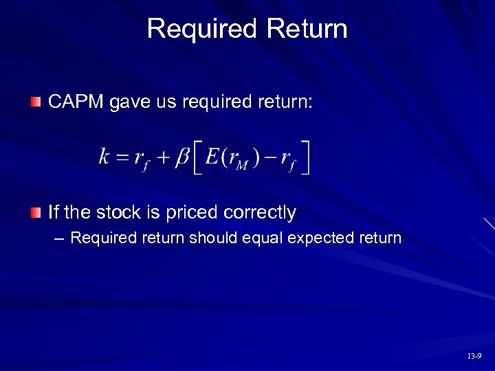 Required Return CAPM gave us required return: If the stock is priced correctly –