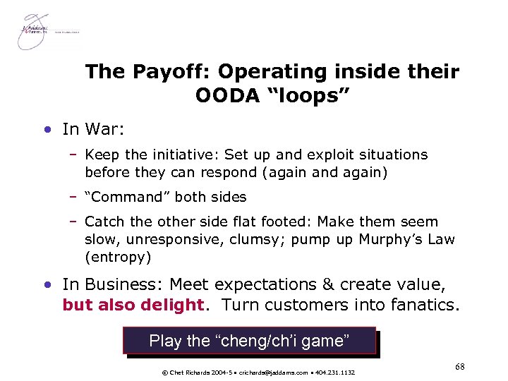 The Payoff: Operating inside their OODA “loops” • In War: – Keep the initiative:
