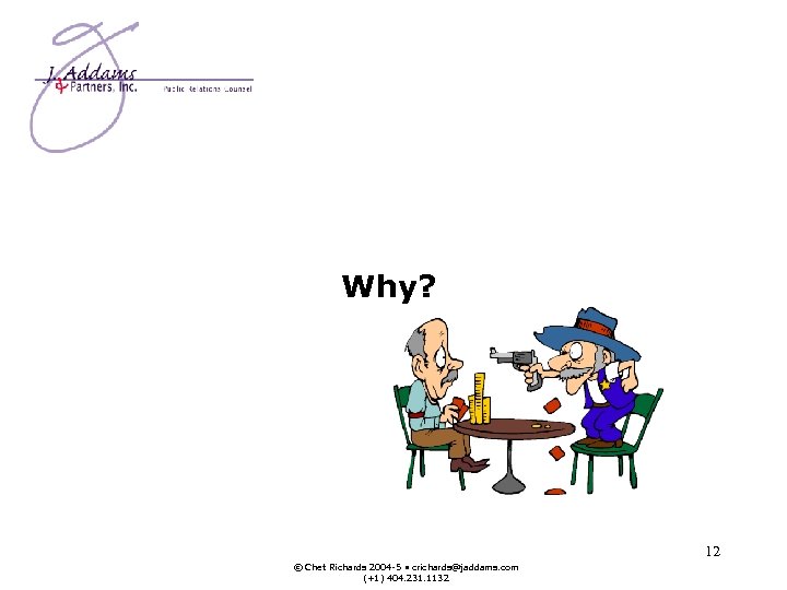 Why? 12 © Chet Richards 2004 -5 • crichards@jaddams. com (+1) 404. 231. 1132