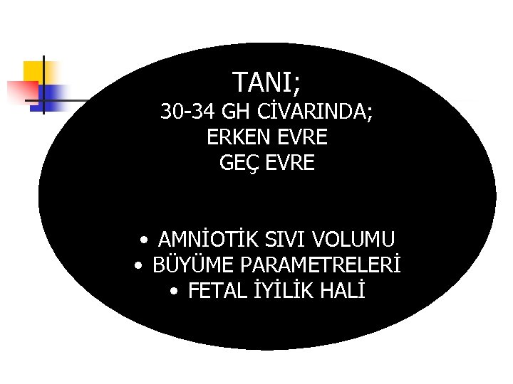 TANI; 30 34 GH CİVARINDA; ERKEN EVRE GEÇ EVRE • AMNİOTİK SIVI VOLUMU •