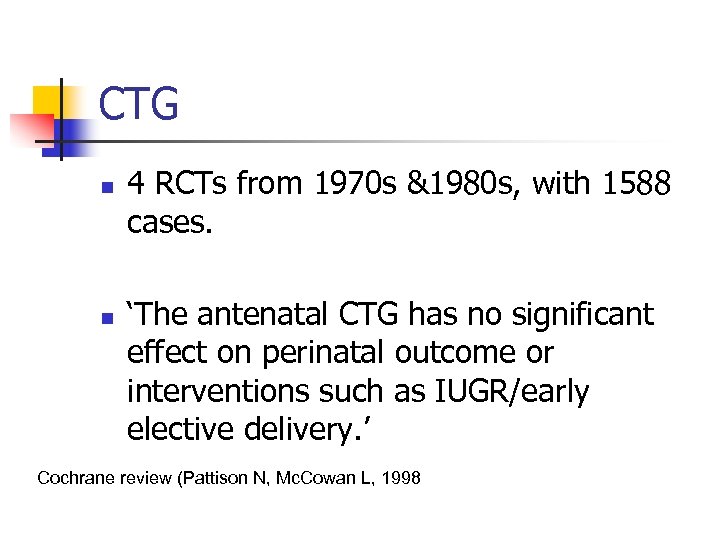 CTG n n 4 RCTs from 1970 s &1980 s, with 1588 cases. ‘The