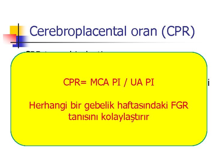 Cerebroplacental oran (CPR) n n n CPR tanısal indextir CPR, tek CPR= MCAve MCA