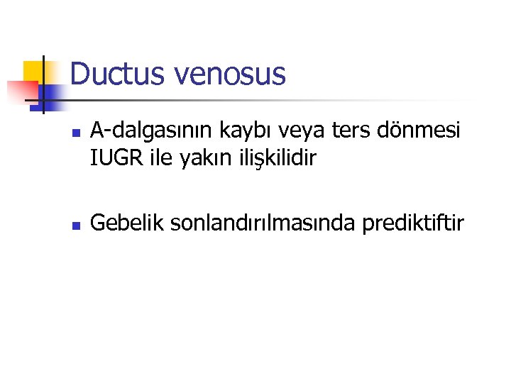 Ductus venosus n n A dalgasının kaybı veya ters dönmesi IUGR ile yakın ilişkilidir