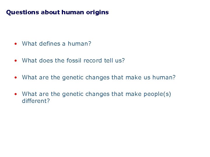 Questions about human origins • What defines a human? • What does the fossil