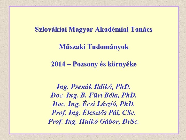 Szlovákiai Magyar Akadémiai Tanács Műszaki Tudományok 2014 – Pozsony és környéke Ing. Psenák Ildikó,