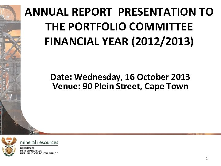 ANNUAL REPORT PRESENTATION TO THE PORTFOLIO COMMITTEE FINANCIAL YEAR (2012/2013) Date: Wednesday, 16 October