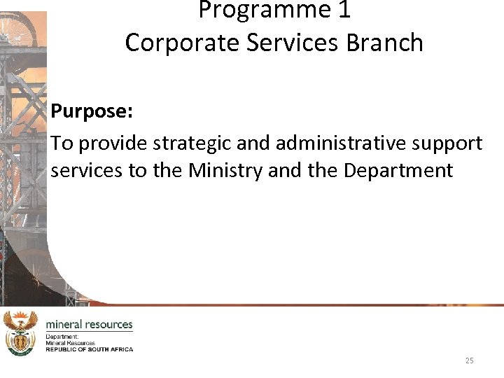 Programme 1 Corporate Services Branch Purpose: To provide strategic and administrative support services to
