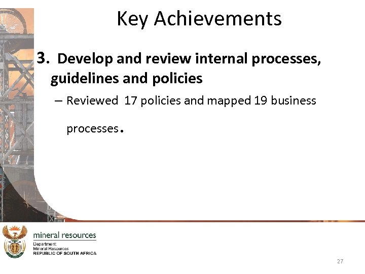 Key Achievements 3. Develop and review internal processes, guidelines and policies – Reviewed 17