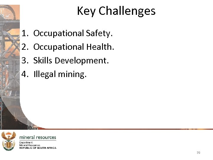 Key Challenges 1. 2. 3. 4. Occupational Safety. Occupational Health. Skills Development. Illegal mining.