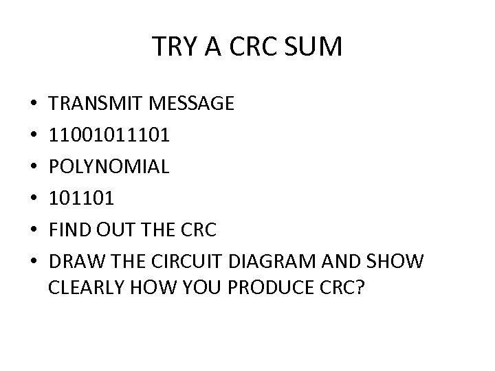 TRY A CRC SUM • • • TRANSMIT MESSAGE 11001011101 POLYNOMIAL 101101 FIND OUT