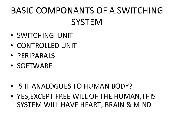 BASIC COMPONANTS OF A SWITCHING SYSTEM • • SWITCHING UNIT CONTROLLED UNIT PERIPARALS SOFTWARE