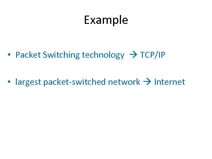Example • Packet Switching technology TCP/IP • largest packet-switched network Internet 