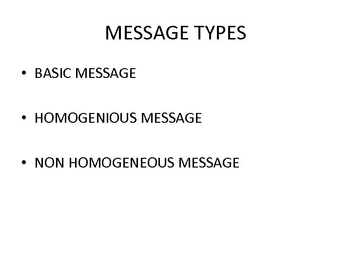 MESSAGE TYPES • BASIC MESSAGE • HOMOGENIOUS MESSAGE • NON HOMOGENEOUS MESSAGE 