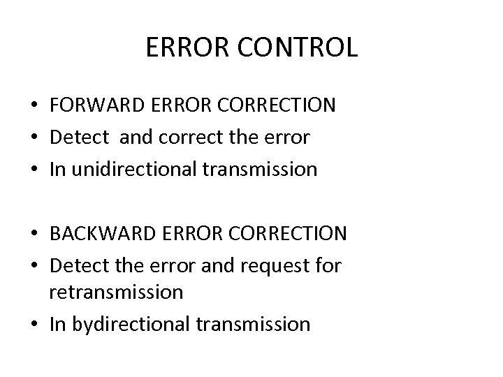 ERROR CONTROL • FORWARD ERROR CORRECTION • Detect and correct the error • In
