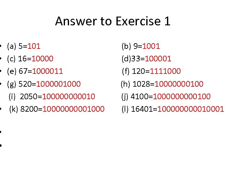 Answer to Exercise 1 • (a) 5=101 (b) 9=1001 • (c) 16=10000 (d)33=100001 •