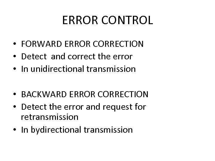 ERROR CONTROL • FORWARD ERROR CORRECTION • Detect and correct the error • In