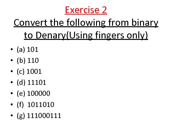 Exercise 2 Convert the following from binary to Denary(Using fingers only) • • (a)