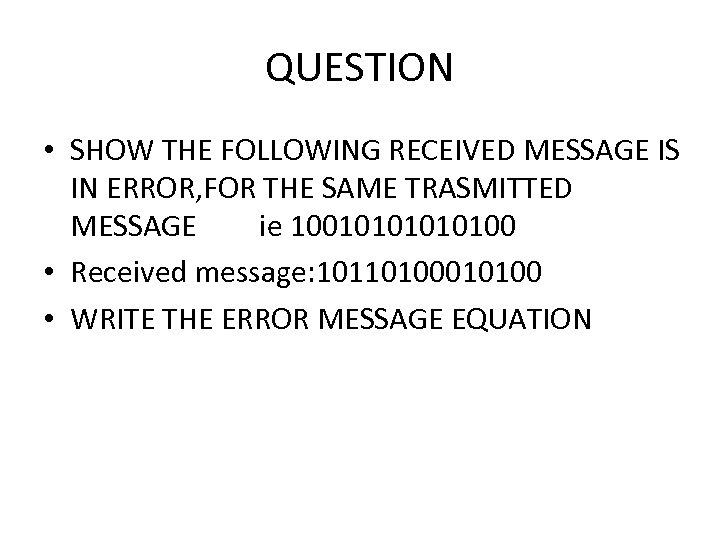 QUESTION • SHOW THE FOLLOWING RECEIVED MESSAGE IS IN ERROR, FOR THE SAME TRASMITTED