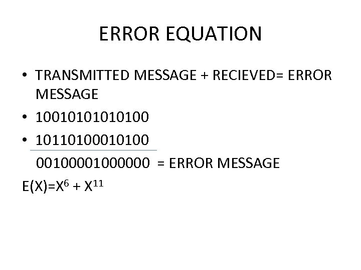 ERROR EQUATION • TRANSMITTED MESSAGE + RECIEVED= ERROR MESSAGE • 1001010100 • 10110100010100 001000000