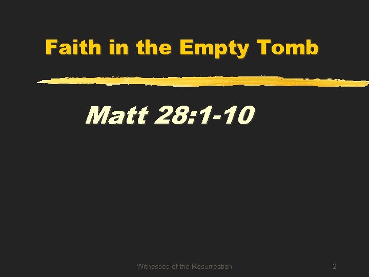 Faith in the Empty Tomb Matt 28: 1 -10 Witnesses of the Resurrection 2