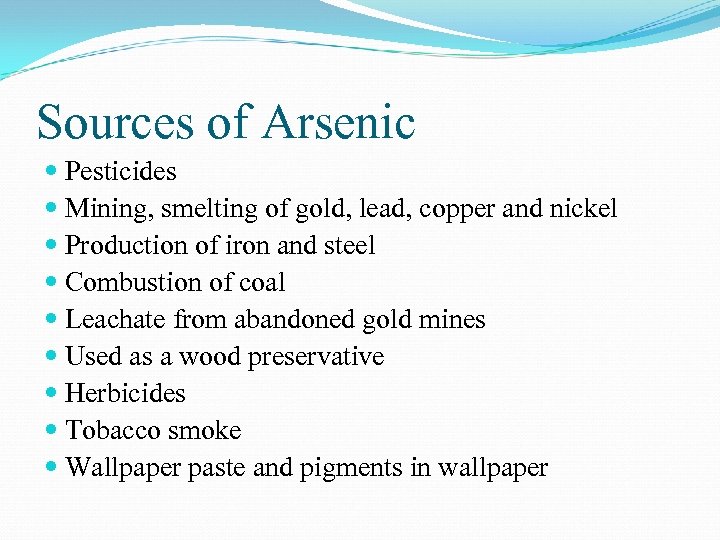 Sources of Arsenic Pesticides Mining, smelting of gold, lead, copper and nickel Production of