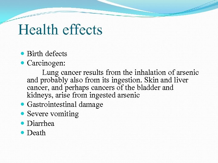 Health effects Birth defects Carcinogen: Lung cancer results from the inhalation of arsenic and