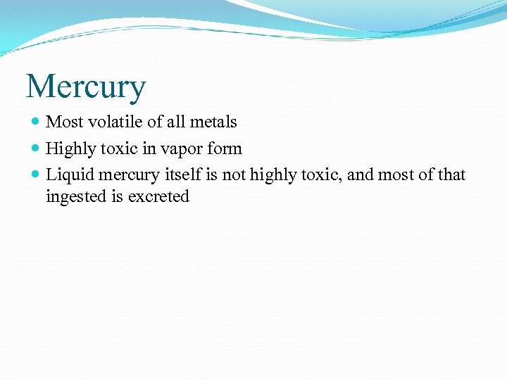 Mercury Most volatile of all metals Highly toxic in vapor form Liquid mercury itself