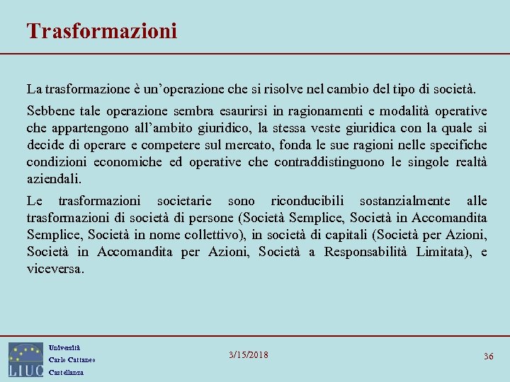 Trasformazioni La trasformazione è un’operazione che si risolve nel cambio del tipo di società.