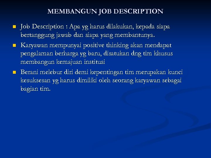 MEMBANGUN JOB DESCRIPTION n n n Job Description : Apa yg harus dilakukan, kepada