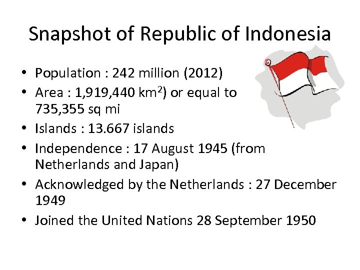 Snapshot of Republic of Indonesia • Population : 242 million (2012) • Area :