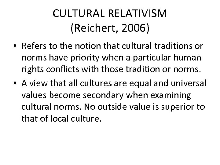 CULTURAL RELATIVISM (Reichert, 2006) • Refers to the notion that cultural traditions or norms